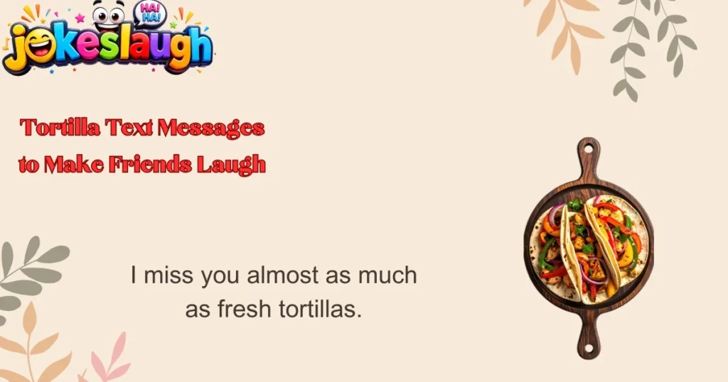 Tortilla Text Messages to Make Friends Laugh