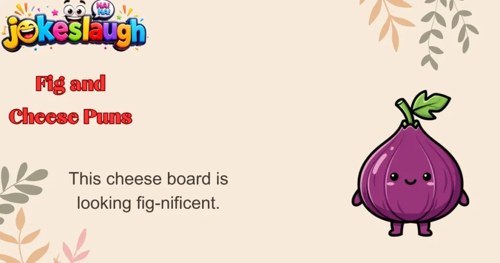 Fig and Cheese Puns